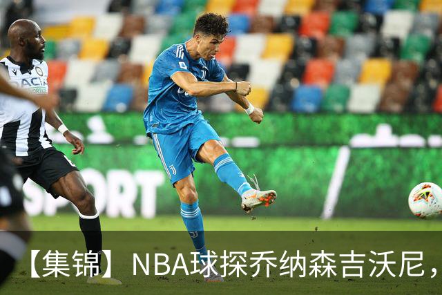 【集锦】NBA球探乔纳森吉沃尼，点评张子一的世青赛表现