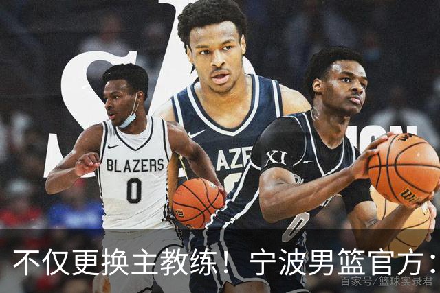 不仅更换主教练！宁波男篮官方：霍楠不再担任球队总经理