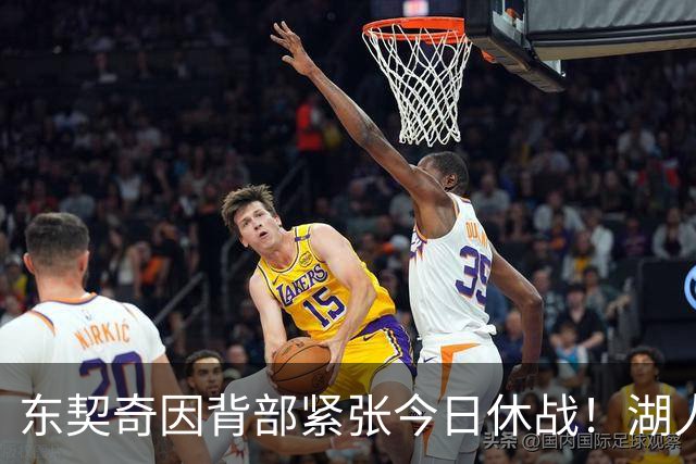 东契奇因背部紧张今日休战！湖人4名球员缺阵：7天5战赛程密集