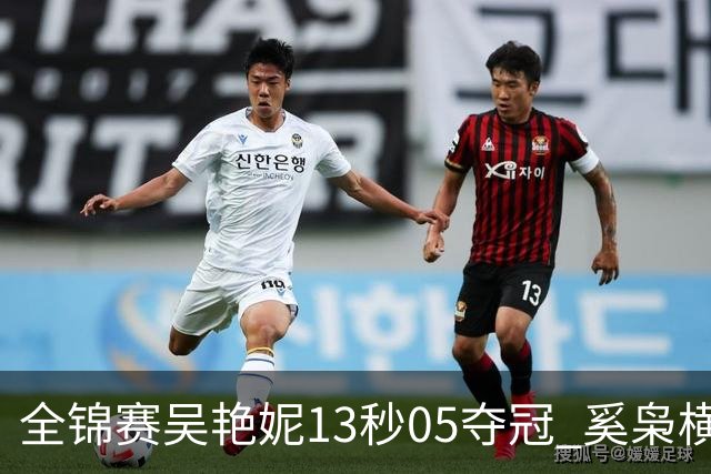 全锦赛吴艳妮13秒05夺冠 奚枭横夺双冠徐卓一问鼎