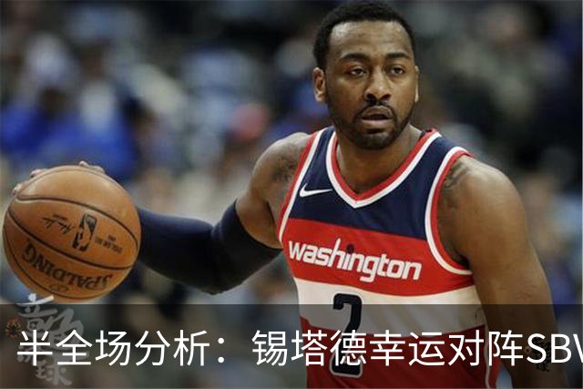 半全场分析：锡塔德幸运对阵SBV精英，比赛节奏可能反复
