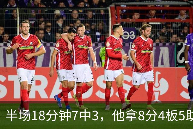 半场18分钟7中3，他拿8分4板5助还0失误