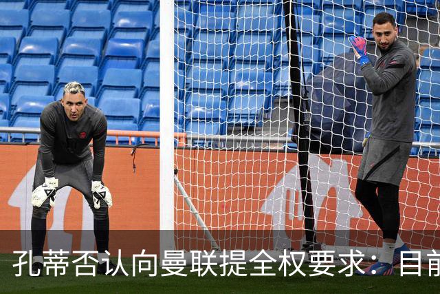 孔蒂否认向曼联提全权要求：目前没有深入谈判