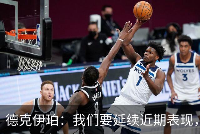 德克伊珀：我们要延续近期表现，争取从安菲尔德带走分数