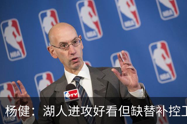 杨健：湖人进攻好看但缺替补控卫和替补中锋