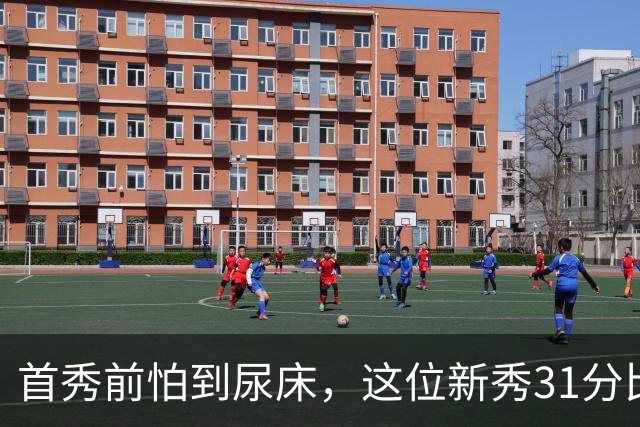 首秀前怕到"尿床"，这位新秀31分比肩文班亚马