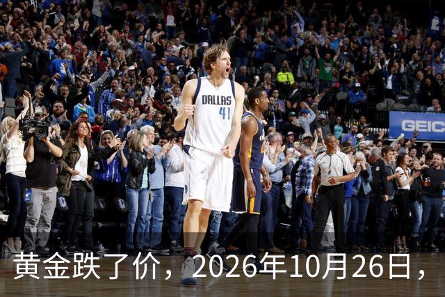 黄金跌了价，2026年10月26日，中国黄金最新价格，人民币黄金最新价格一览