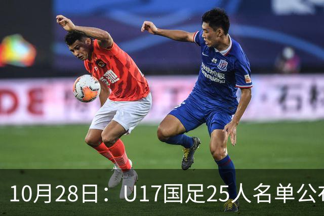 10月28日：U17国足25人名单公布，浮嶋敏手握四个剔除名额，比入选名单更值得关注