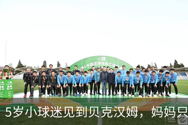 5岁小球迷见到贝克汉姆，妈妈只写下四个字：我无语了