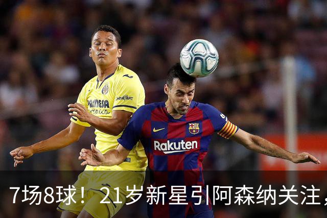 7场8球！21岁新星引阿森纳关注，蒙扎200万欧淘到宝