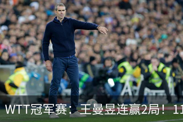WTT冠军赛：王曼昱连赢2局！11-9反败为胜，18岁埃及小将告急